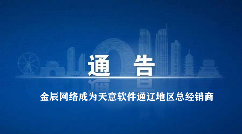 金辰網(wǎng)絡成為天意軟件通遼地區(qū)總經(jīng)銷商